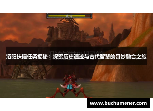 洛阳扶摇任务揭秘：探索历史遗迹与古代智慧的奇妙融合之旅