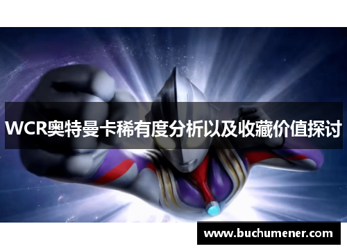 WCR奥特曼卡稀有度分析以及收藏价值探讨