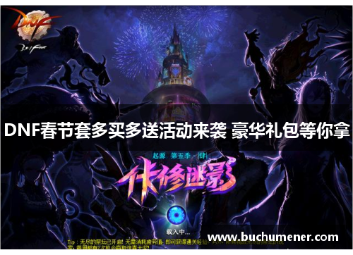 DNF春节套多买多送活动来袭 豪华礼包等你拿