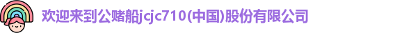 欢迎来到公赌船jcjc710